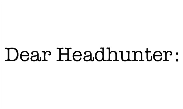 Dear Head Hunter